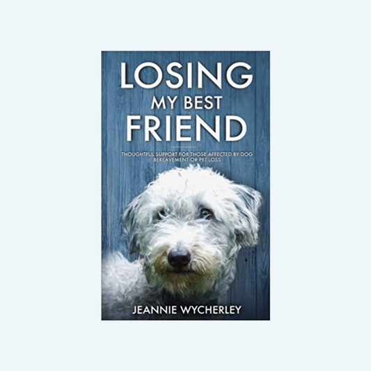 Losing My Best Friend: Thoughtful support for those affected by dog bereavement or pet loss